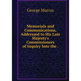 Книга Memoria ls and Communications, Addressed to His Late Majesty's Commissioners of Inquiry Into
Книга Memoria ls and Communications, Addressed to His Late Majesty's Commissioners of Inquiry Into