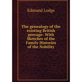 Книга The genealogy of the existing British peerage: With Sketches of the Family Histories of the Nobility
Книга The genealogy of the existing British peerage: With Sketches of the Family Histories of the Nobility