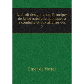 Книга Le droit des gens: ou, Principes de la loi naturelle appliqués à la conduite et aux affaires des 3
Книга Le droit des gens: ou, Principes de la loi naturelle appliqués à la conduite et aux affaires des 3