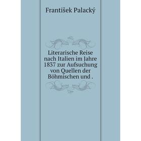 Книга Literarische Reise nach Italien im Jahre 1837 zur Aufsuchung von Quellen der Böhmischen und
Книга Literarische Reise nach Italien im Jahre 1837 zur Aufsuchung von Quellen der Böhmischen und