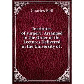 Книга Institutes of surgery: Arranged in the Order of the Lectures Delivered in the University of
Книга Institutes of surgery: Arranged in the Order of the Lectures Delivered in the University of