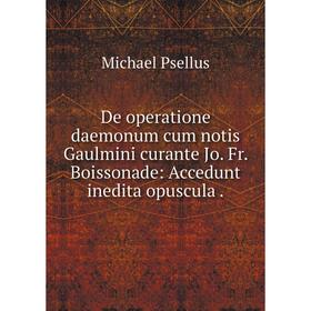 Книга De operatione daemonum cum notis Gaulmini curante Jo. Fr. Boissonade: Accedunt inedita opuscula
Книга De operatione daemonum cum notis Gaulmini curante Jo. Fr. Boissonade: Accedunt inedita opuscula