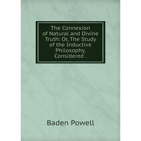 Книга The Connexion of Natural and Divine Truth: Or, The Study of the Inductive Philosophy, Considered
Книга The Connexion of Natural and Divine Truth: Or, The Study of the Inductive Philosophy, Considered