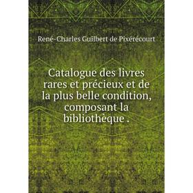 Книга Catalogue des livres rares et précieux et de la plus belle condition, composant la bibliothèque
Книга Catalogue des livres rares et précieux et de la plus belle condition, composant la bibliothèque