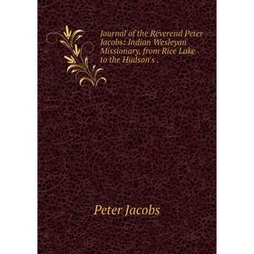 Книга Journal of the Reverend Peter Jacobs: Indian Wesleyan Missionary, from Rice Lake to the Hudson's.
Книга Journal of the Reverend Peter Jacobs: Indian Wesleyan Missionary, from Rice Lake to the Hudson's.