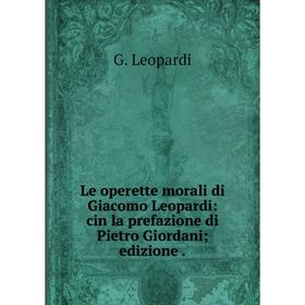 Книга Le operette morali di Giacomo Leopardi: cin la prefazione di Pietro Giordani; edizione
Книга Le operette morali di Giacomo Leopardi: cin la prefazione di Pietro Giordani; edizione
