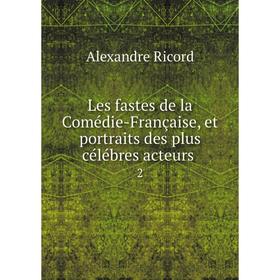 Книга Les fastes de la Comédie-Française, et portraits des plus célébres acteurs 2
Книга Les fastes de la Comédie-Française, et portraits des plus célébres acteurs 2