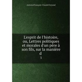 Книга L'esprit de l'histoire, ou, Lettres politiques et morales d'un père à son fils, sur la manière d3
Книга L'esprit de l'histoire, ou, Lettres politiques et morales d'un père à son fils, sur la manière d3