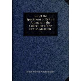 Книга List of the Specimens of British Animals in the Collection of the British Museum12
Книга List of the Specimens of British Animals in the Collection of the British Museum12
