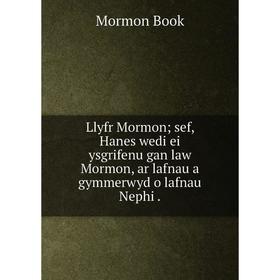 Книга Llyfr Mormon; sef, Hanes wedi ei ysgrifenu gan law Mormon, ar lafnau a gymmerwyd o lafnau Nephi
Книга Llyfr Mormon; sef, Hanes wedi ei ysgrifenu gan law Mormon, ar lafnau a gymmerwyd o lafnau Nephi