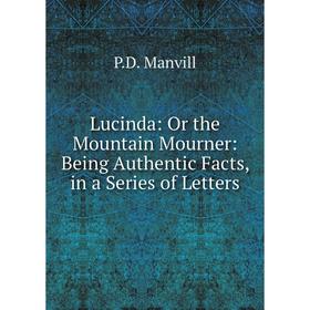 Книга Lucinda: Or the Mountain Mourner: Being Authentic Facts, in a Series of Letters
Книга Lucinda: Or the Mountain Mourner: Being Authentic Facts, in a Series of Letters