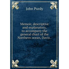 Книга Memoir, descriptive and explanatory, to accompany the general chart of the Northern ocean, Davis
Книга Memoir, descriptive and explanatory, to accompany the general chart of the Northern ocean, Davis