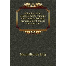 Книга Mémoire sur les établissements Romains du Rhin et du Danube, principalement dans le sud-ouest
Книга Mémoire sur les établissements Romains du Rhin et du Danube, principalement dans le sud-ouest