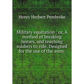 Книга Military equitation: or A method of breaking horses, and teaching soldiers to ride Designed for the use of the army
Книга Military equitation: or A method of breaking horses, and teaching soldiers to ride Designed for the use of the army