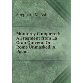 Книга Monterey Conquered: A Fragment from La Gran Quivera, Or Rome Unmasked A Poem
Книга Monterey Conquered: A Fragment from La Gran Quivera, Or Rome Unmasked A Poem