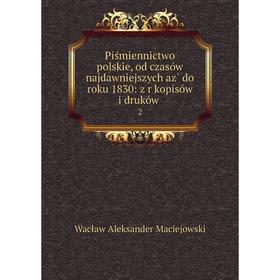 Книга Piśmiennictwo polskie, od czasów najdawniejszych az̀ do roku 1830: z rȩkopisów i druków .2
Книга Piśmiennictwo polskie, od czasów najdawniejszych az̀ do roku 1830: z rȩkopisów i druków .2