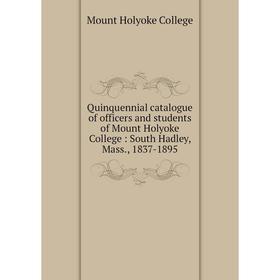 Книга Quinquennial catalogue of officers and students of Mount Holyoke College : South Hadley, Mass., 1837-1895
Книга Quinquennial catalogue of officers and students of Mount Holyoke College : South Hadley, Mass., 1837-1895