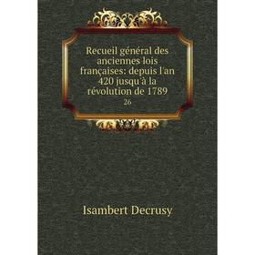 Книга Recueil général des anciennes lois françaises: depuis l'an 420 jusqu'à la révolution de 178926
Книга Recueil général des anciennes lois françaises: depuis l'an 420 jusqu'à la révolution de 178926