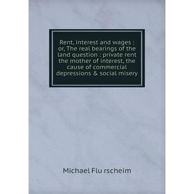 Книга Rent, interest and wages : or, The real bearings of the land question : private rent the mother of interest, the cause of commercial depressions
Книга Rent, interest and wages : or, The real bearings of the land question : private rent the mother of interest, the cause of commercial depressions