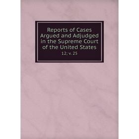 Книга Reports of Cases Argued and Adjudged in the Supreme Court of the United States 12; v. 25
Книга Reports of Cases Argued and Adjudged in the Supreme Court of the United States 12; v. 25