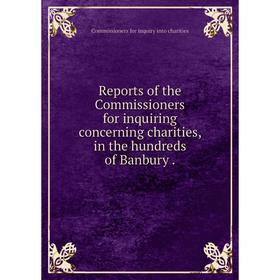 Книга Reports of the Commissioners for inquiring concerning charities, in the hundreds of Banbury .
Книга Reports of the Commissioners for inquiring concerning charities, in the hundreds of Banbury .