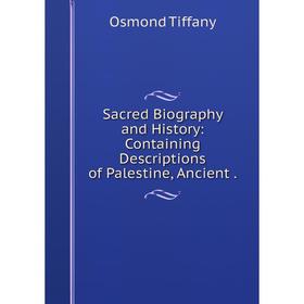 Книга Sacred Biography and History: Containing Descriptions of Palestine, Ancient .
Книга Sacred Biography and History: Containing Descriptions of Palestine, Ancient .