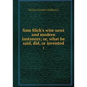 Книга Sam Slick's wise saws and modern instances; or, what he said, did, or invented1
Книга Sam Slick's wise saws and modern instances; or, what he said, did, or invented1