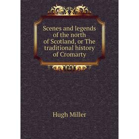 Книга Scenes and legends of the north of Scotland, or The traditional history of Cromarty
Книга Scenes and legends of the north of Scotland, or The traditional history of Cromarty