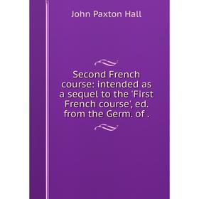 Книга Second French course: intended as a sequel to the 'First French course', ed. from the Germ. of .
Книга Second French course: intended as a sequel to the 'First French course', ed. from the Germ. of .