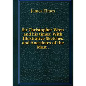 Книга Sir Christopher Wren and his times: With Illustrative Sketches and Anecdotes of the Most .
Книга Sir Christopher Wren and his times: With Illustrative Sketches and Anecdotes of the Most .