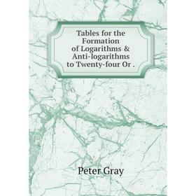Книга Tables for the Formation of Logarithms & Anti-logarithms to Twenty-four Or .
Книга Tables for the Formation of Logarithms & Anti-logarithms to Twenty-four Or .