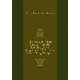 Книга The Book of Indian Battles, from the Landing of the Pilgrims in 1620 to the End of King Philip's .
Книга The Book of Indian Battles, from the Landing of the Pilgrims in 1620 to the End of King Philip's .