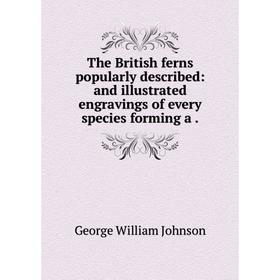 Книга The British ferns popularly described: and illustrated engravings of every species forming a .
Книга The British ferns popularly described: and illustrated engravings of every species forming a .