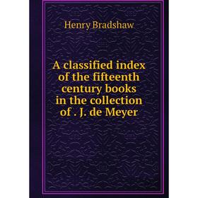 Книга A classified index of the fifteenth century books in the collection of . J. de Meyer
Книга A classified index of the fifteenth century books in the collection of . J. de Meyer