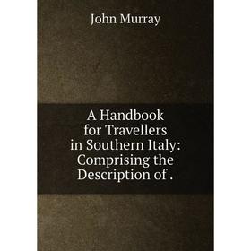 Книга A Handbook for Travellers in Southern Italy: Comprising the Description of .
Книга A Handbook for Travellers in Southern Italy: Comprising the Description of .