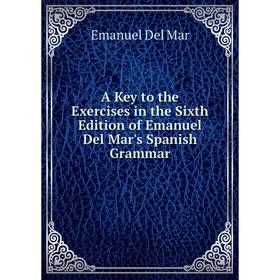 Книга A Key to the Exercises in the Sixth Edition of Emanuel Del Mar's Spanish Grammar
Книга A Key to the Exercises in the Sixth Edition of Emanuel Del Mar's Spanish Grammar