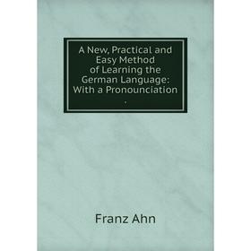 Книга A New, Practical and Easy Method of Learning the German Language: With a Pronounciation .
Книга A New, Practical and Easy Method of Learning the German Language: With a Pronounciation .