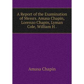 Книга A Report of the Examination of Messrs. Amasa Chapin, Lorenzo Chapin, Lyman Cole, William H .
Книга A Report of the Examination of Messrs. Amasa Chapin, Lorenzo Chapin, Lyman Cole, William H .
