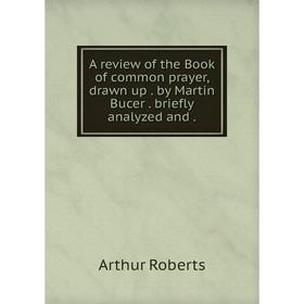 Книга A review of the Book of common prayer, drawn up . by Martin Bucer . briefly analyzed and .
Книга A review of the Book of common prayer, drawn up . by Martin Bucer . briefly analyzed and .