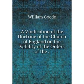 Книга A Vindication of the Doctrine of the Church of England on the Validity of the Orders of the .
Книга A Vindication of the Doctrine of the Church of England on the Validity of the Orders of the .
