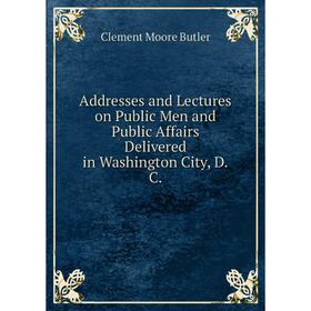 Книга Addresses and Lectures on Public Men and Public Affairs Delivered in Washington City, D.C.
Книга Addresses and Lectures on Public Men and Public Affairs Delivered in Washington City, D.C.