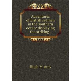 Книга Adventures of British seamen in the southern ocean: displaying the striking .
Книга Adventures of British seamen in the southern ocean: displaying the striking .