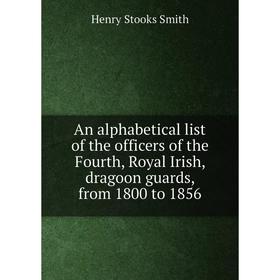 Книга An alphabetical list of the officers of the Fourth, Royal Irish, dragoon guards, from 1800 to 1856
Книга An alphabetical list of the officers of the Fourth, Royal Irish, dragoon guards, from 1800 to 1856