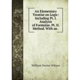 Книга An Elementary Treatise on Logic: Including Pt. I. Analysis of Formulae. Pt. II. Method. With an .
Книга An Elementary Treatise on Logic: Including Pt. I. Analysis of Formulae. Pt. II. Method. With an .