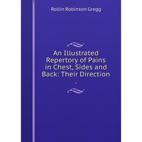 Книга An Illustrated Repertory of Pains in Chest, Sides and Back: Their Direction .
Книга An Illustrated Repertory of Pains in Chest, Sides and Back: Their Direction .