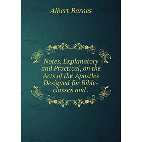 Книга Notes, Explanatory and Practical, on the Acts of the Apostles Designed for Bible-classes
Книга Notes, Explanatory and Practical, on the Acts of the Apostles Designed for Bible-classes