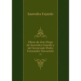Книга Obras de don Diego de Saavedra Fajardo y del licenciado Pedro Fernandez Navarrete25 
Книга Obras de don Diego de Saavedra Fajardo y del licenciado Pedro Fernandez Navarrete25