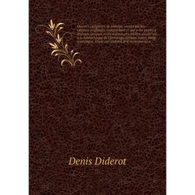 Книга Oeuvres complètes de Diderot, revues sur les éditions originales, comprenant ce qui a été publié à diverses époques et les manuscrits inédits
Книга Oeuvres complètes de Diderot, revues sur les éditions originales, comprenant ce qui a été publié à diverses époques et les manuscrits inédits