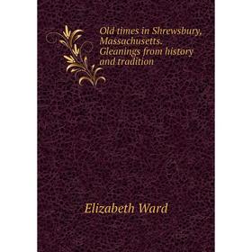 Книга Old times in Shrewsbury, Massachusetts Gleanings from His tory and tradition
Книга Old times in Shrewsbury, Massachusetts Gleanings from His tory and tradition