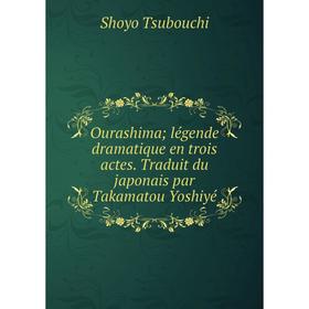 Книга Ourashima; légende dramatique en trois actes Traduit du japonais par Takamatou Yoshiyé
Книга Ourashima; légende dramatique en trois actes Traduit du japonais par Takamatou Yoshiyé